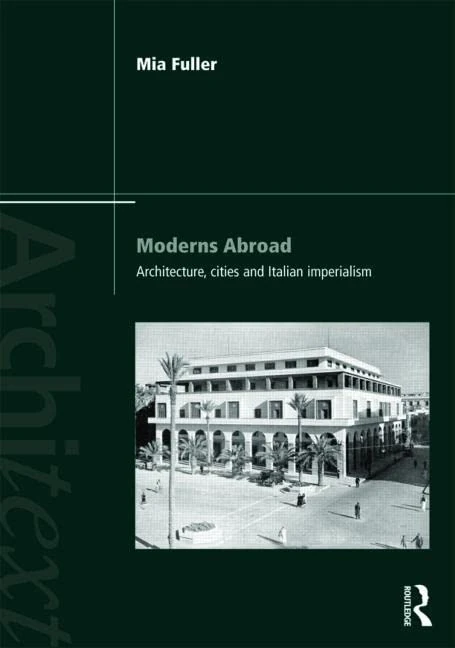 Moderns Abroad: Architecture, Cities and Italian Imperialism (Architext)