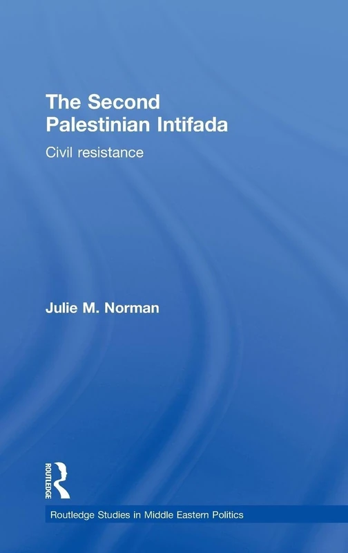 The Second Palestinian Intifada: Civil Resistance: 24 (Routledge Studies in Middle Eastern Politics)