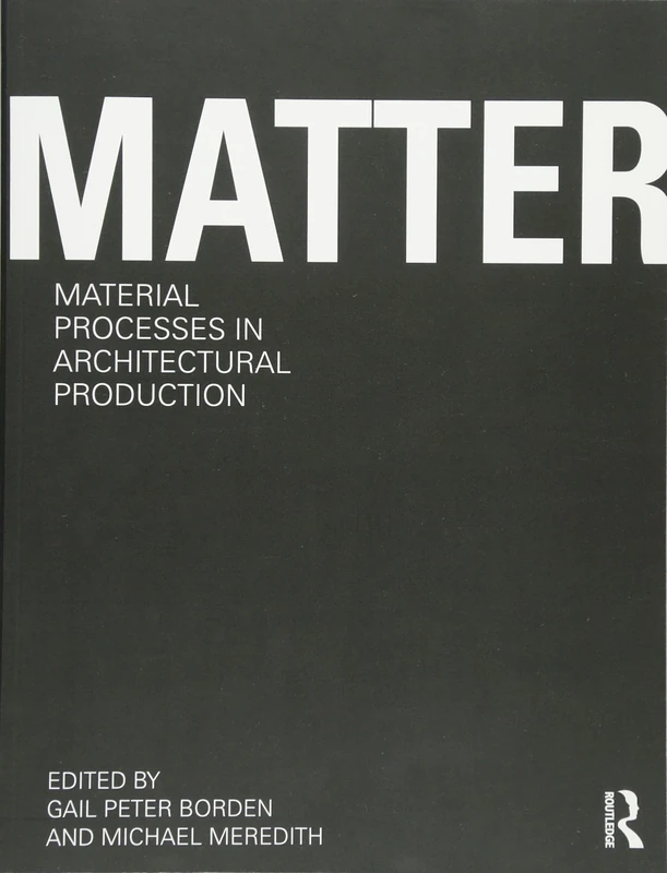 Matter: Material Processes in Architectural Production