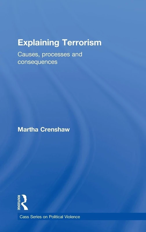 Explaining Terrorism: Causes, Processes and Consequences (Political Violence)