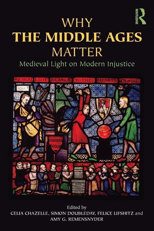 Why the Middle Ages Matter: Medieval Light on Modern Injustice