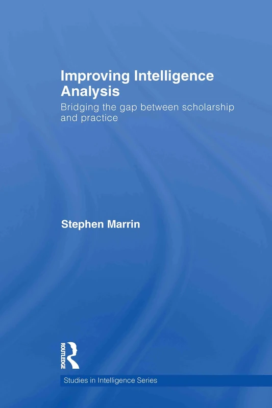 Improving Intelligence Analysis: Bridging the Gap between Scholarship and Practice (Studies in Intelligence) - Image 1