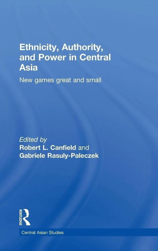 Ethnicity, Authority, and Power in Central Asia: New Games Great and Small: 24 (Central Asian Studies)