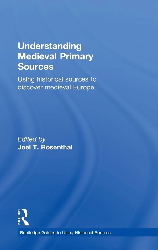 Understanding Medieval Primary Sources: Using Historical Sources to Discover Medieval Europe (Routledge Guides to Using Historical Sources)