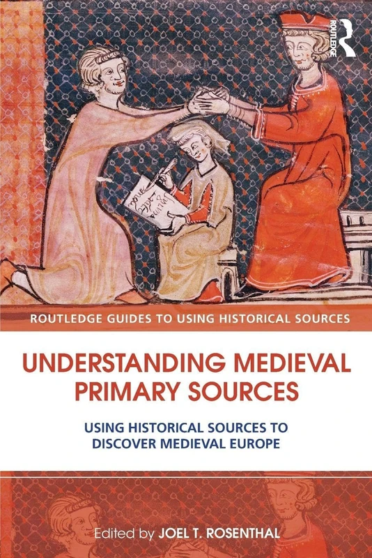 Understanding Medieval Primary Sources: Using Historical Sources to Discover Medieval Europe (Routledge Guides to Using Historical Sources)