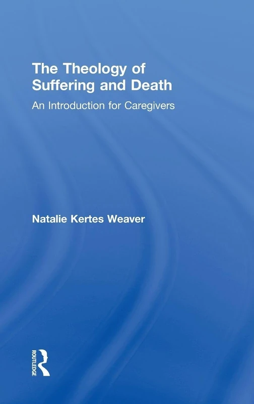 The Theology of Suffering and Death: An Introduction for Caregivers