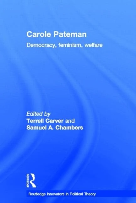 Carole Pateman: Democracy, Feminism, Welfare (Routledge Innovators in Political Theory)