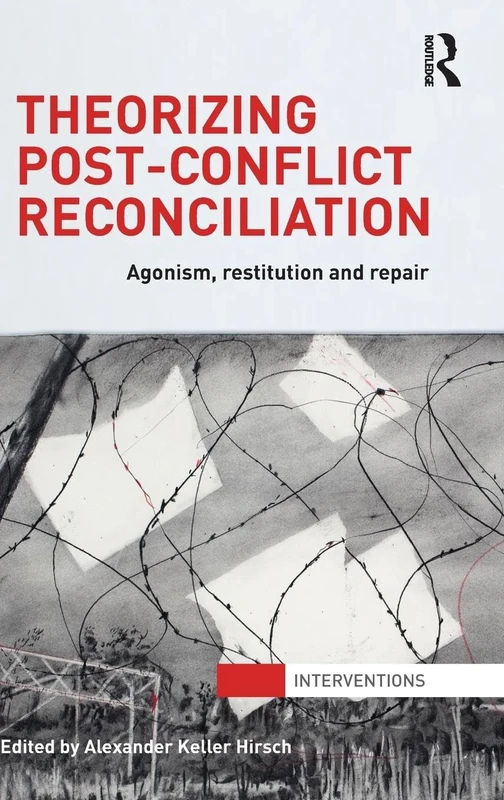 Theorizing Post-Conflict Reconciliation: Agonism, Restitution & Repair (Interventions)