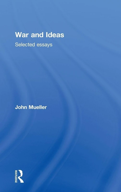 Routledge War and Ideas: Selected Essays by John Mueller