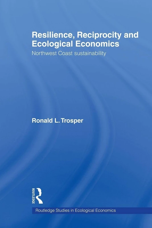 Resilience, Reciprocity and Ecological Economics: Northwest Coast Sustainability (Routledge Studies in Ecological Economics)