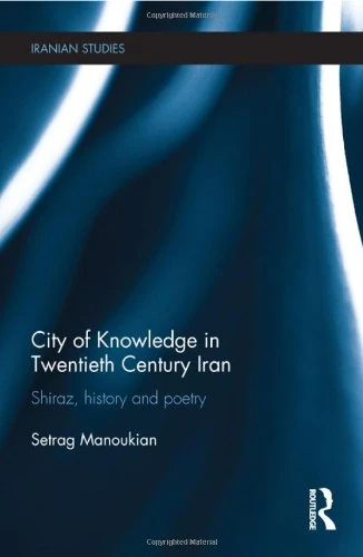 City of Knowledge in Twentieth Century Iran: Shiraz, History and Poetry (Iranian Studies)