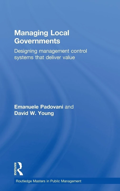 Managing Local Governments: Designing Management Control Systems that Deliver Value (Routledge Masters in Public Management)