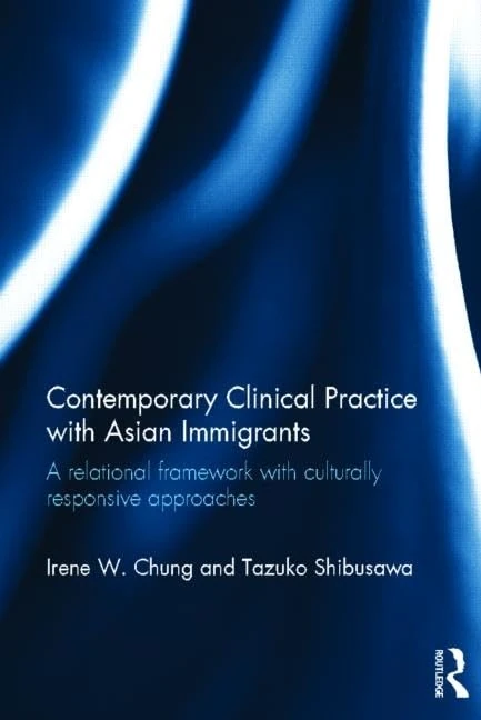 Contemporary Clinical Practice with Asian Immigrants: A Relational Framework with Culturally Responsive Approaches