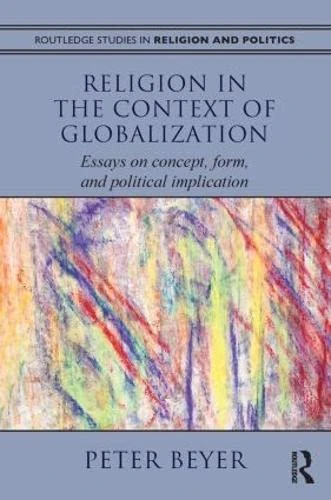 Religion in the Context of Globalization: Essays on Concept, Form, and Political Implication (Routledge Studies in Religion and Politics)