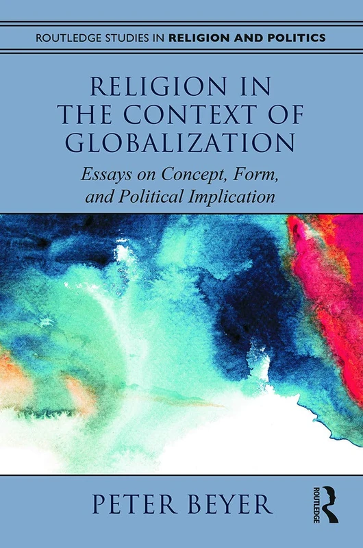 Religion in the Context of Globalization: Essays on Concept, Form, and Political Implication (Routledge Studies in Religion and Politics)