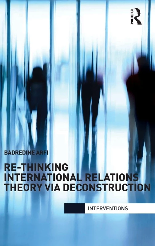 Re-Thinking International Relations Theory via Deconstruction (Interventions)