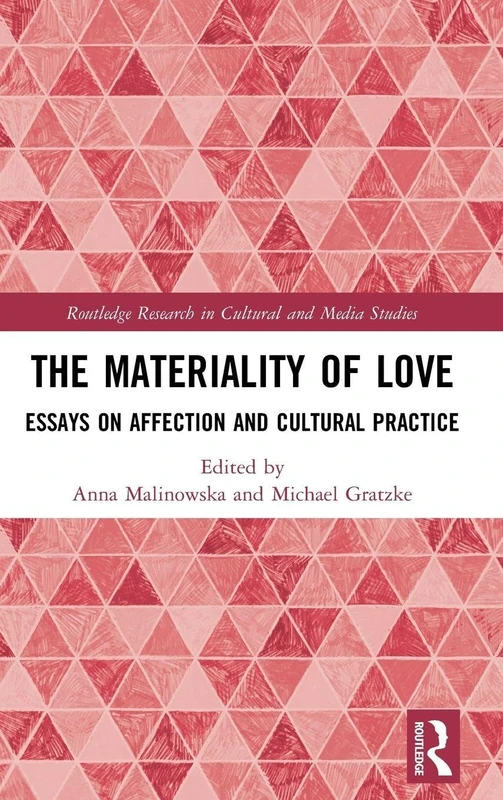 The Materiality of Love: Essays on Affection and Cultural Practice (Routledge Research in Cultural and Media Studies)