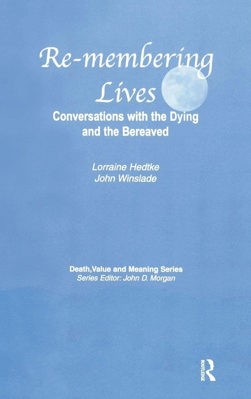Remembering Lives: Conversations with the Dying and the Bereaved (Death, Value and Meaning Series)