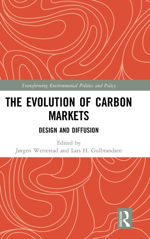 The Evolution of Carbon Markets: Design and Diffusion (Transforming Environmental Politics and Policy)