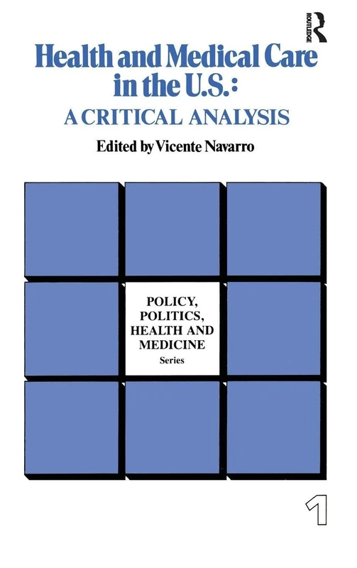 Health and Medical Care in the U.S.: A Critical Analysis (Policy, Politics, Health and Medicine Series)
