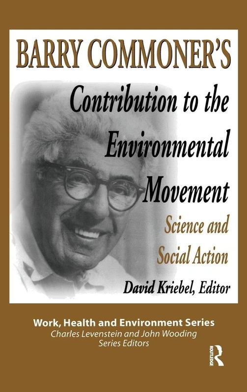 Barry Commoner's Contribution to the Environmental Movement: Science and Social Action (Work, Health and Environment Series)