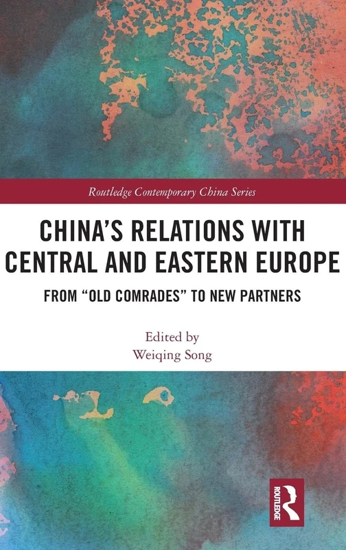 China's Relations with Central and Eastern Europe: From "Old Comrades" to New Partners (Routledge Contemporary China Series)