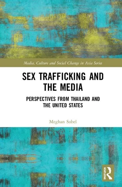 Sex Trafficking and the Media: Perspectives from Thailand and the United States (Media, Culture and Social Change in Asia)