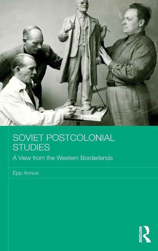 Soviet Postcolonial Studies: A View from the Western Borderlands (BASEES/Routledge Series on Russian and East European Studies)
