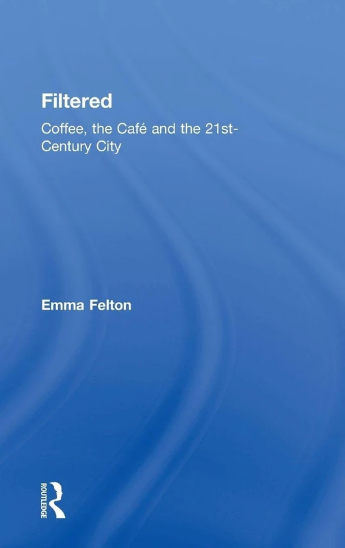 Filtered: Coffee, the Café and the 21st-Century City (Routledge Advances in Sociology) - Image 1