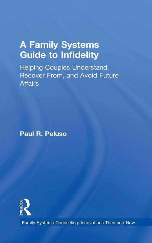 A Family Systems Guide to Infidelity: Helping Couples Understand, Recover From, and Avoid Future Affairs (Family Systems Counseling: Innovations Then and Now)