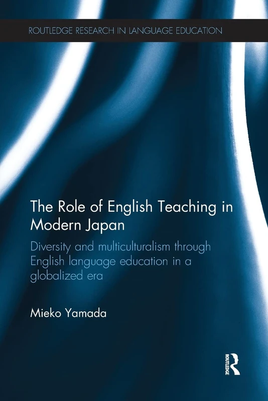 The Role of English Teaching in Modern Japan: Diversity and multiculturalism through English language education in a globalized era (Routledge Research in Language Education)