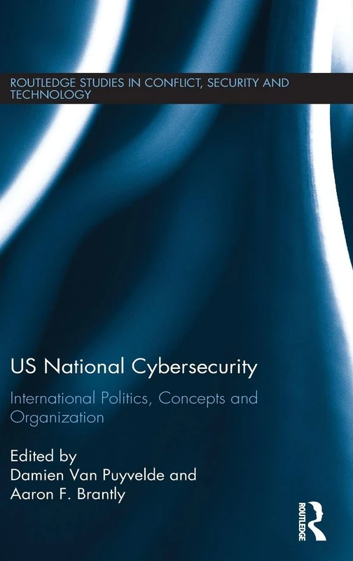 US National Cybersecurity: International Politics, Concepts and Organization (Routledge Studies in Conflict, Security and Technology)