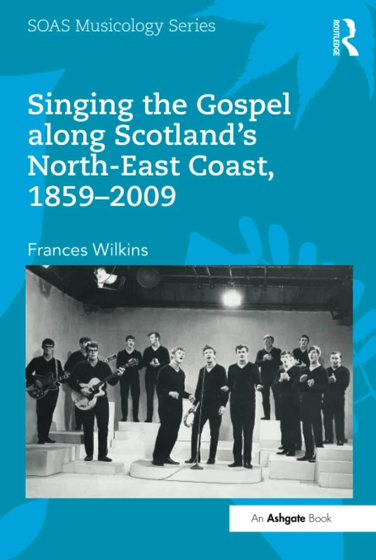 Singing the Gospel along Scotland’s North-East Coast, 1859–2009 (SOAS Studies in Music)