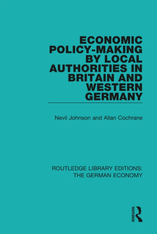 Economic Policy-Making by Local Authorities in Britain and Western Germany: 7 (Routledge Library Editions: The German Economy)