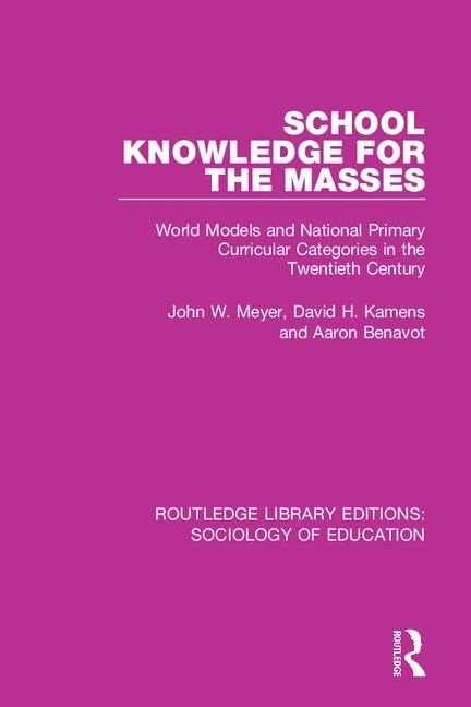 School Knowledge for the Masses: World Models and National Primary Curricular Categories in the Twentieth Century: 36 (Routledge Library Editions: Sociology of Education)