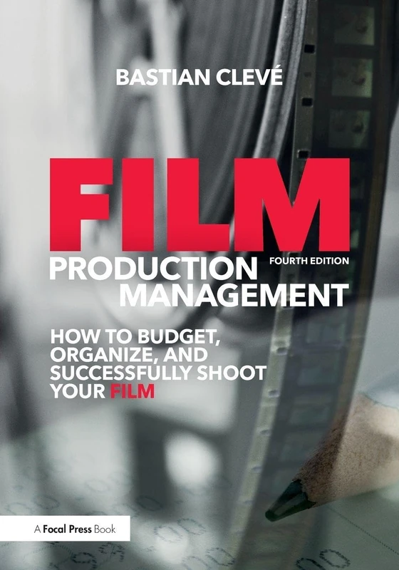 Film Production Management: How to Budget, Organize and Successfully Shoot your Film