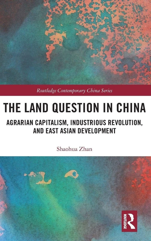 The Land Question in China: Agrarian Capitalism, Industrious Revolution, and East Asian Development (Routledge Contemporary China Series)
