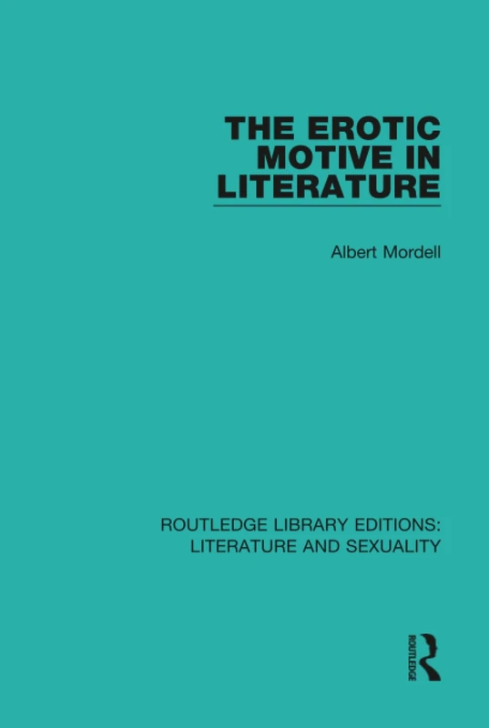The Erotic Motive in Literature (Routledge Library Editions: Literature and Sexuality)