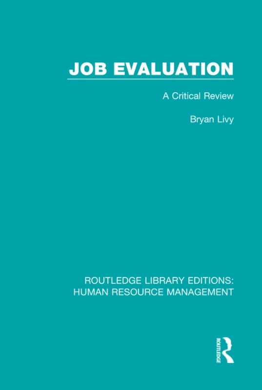 Job Evaluation: A Critical Review: 27 (Routledge Library Editions: Human Resource Management)