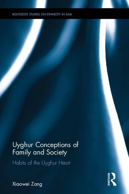 Uyghur Conceptions of Family and Society: Habits of the Uyghur Heart (Routledge Studies on Ethnicity in Asia)