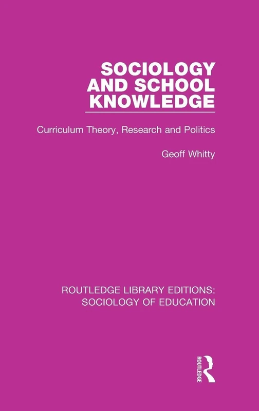 Sociology and School Knowledge: Curriculum Theory, Research and Politics: 59 (Routledge Library Editions: Sociology of Education)