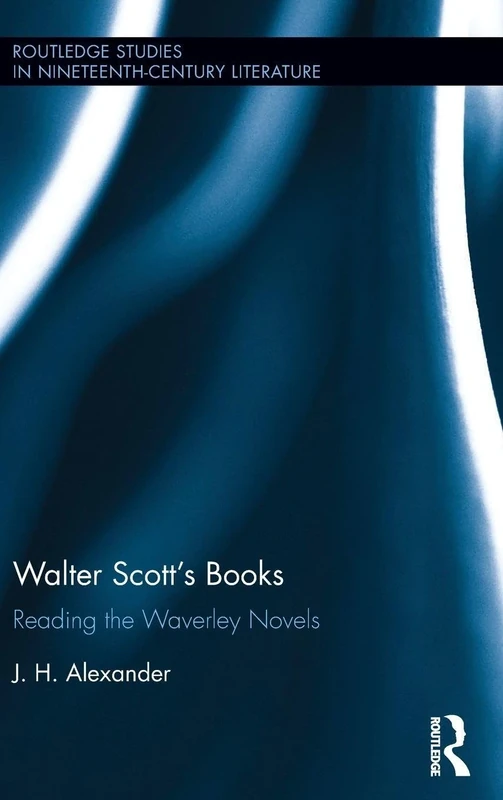 Walter Scott's Books: Reading the Waverley Novels (Routledge Studies in Nineteenth Century Literature)