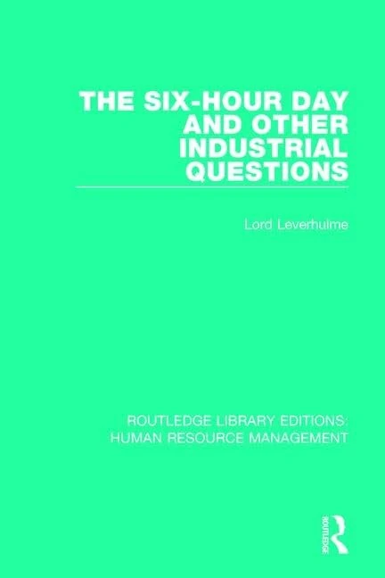 The Six-Hour Day and Other Industrial Questions (Routledge Library Editions: Human Resource Management)