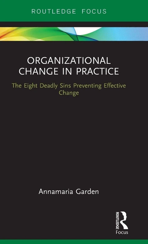 Organizational Change in Practice: The Eight Deadly Sins Preventing Effective Change (Routledge Focus)