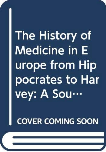 The History of Medicine in Europe from Hippocrates to Harvey: A Sourcebook