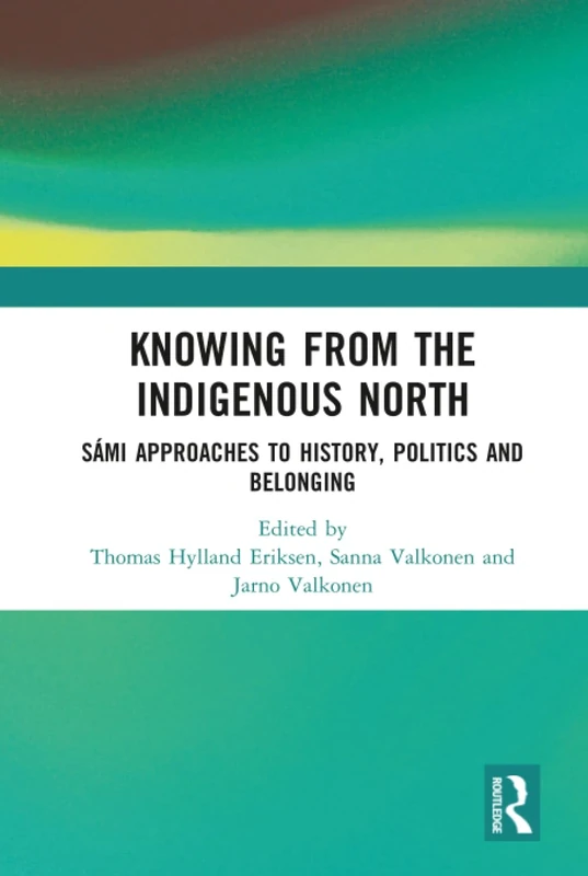 Knowing from the Indigenous North: Sámi Approaches to History, Politics and Belonging