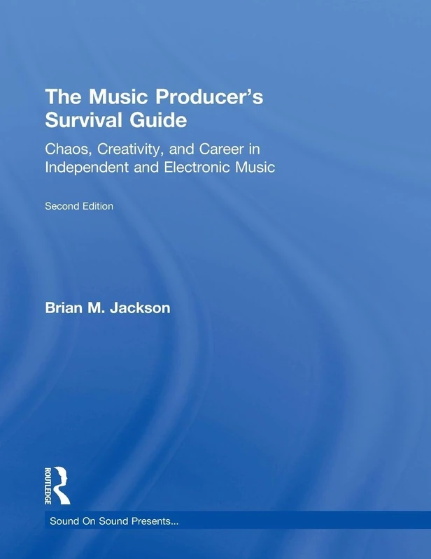 The Music Producer’s Survival Guide: Chaos, Creativity, and Career in Independent and Electronic Music (Sound On Sound Presents...)