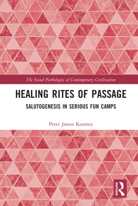 Healing Rites of Passage: Salutogenesis in Serious Fun Camps (The Social Pathologies of Contemporary Civilization)