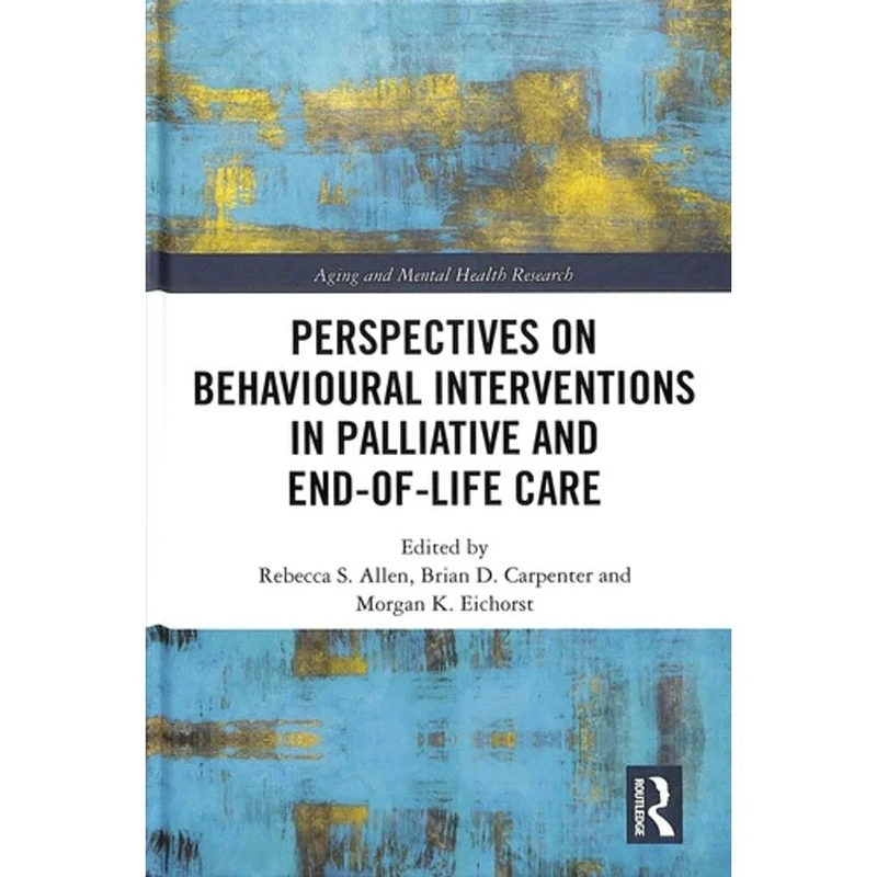 Perspectives on Behavioural Interventions in Palliative and End-of-Life Care (Aging and Mental Health Research)