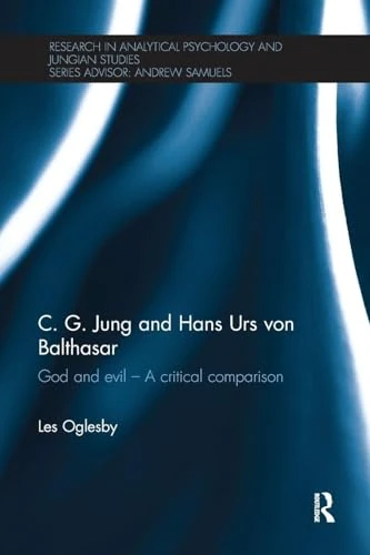 C. G. Jung and Hans Urs von Balthasar: God and evil - A critical comparison (Research in Analytical Psychology and Jungian Studies)